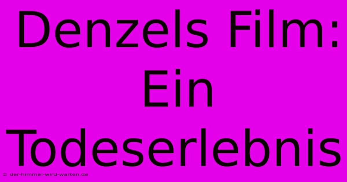 Denzels Film: Ein Todeserlebnis