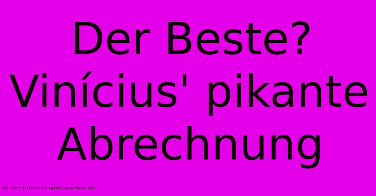 Der Beste? Vinícius' Pikante Abrechnung