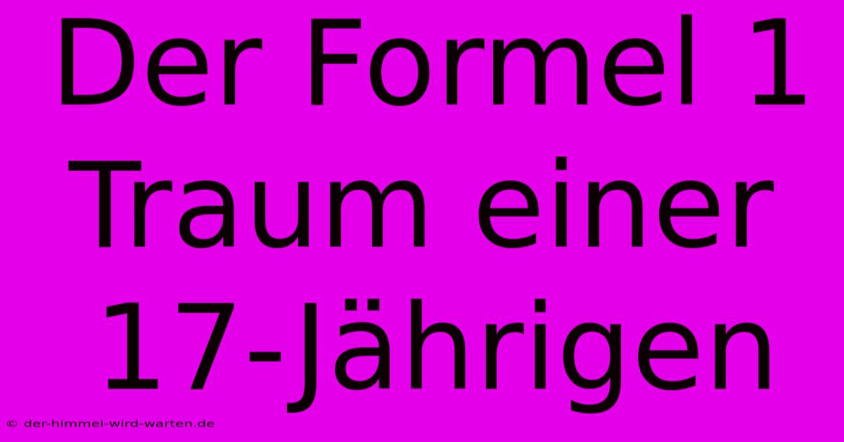 Der Formel 1 Traum Einer 17-Jährigen