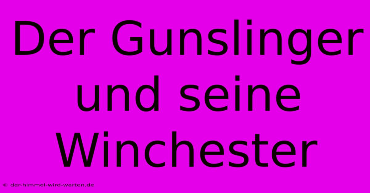 Der Gunslinger Und Seine Winchester