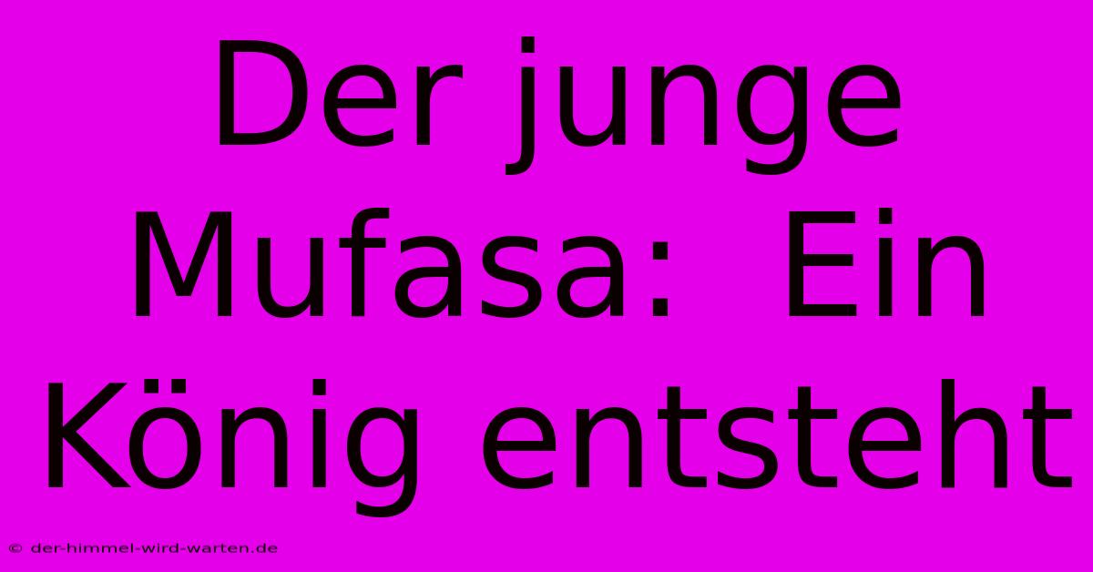 Der Junge Mufasa:  Ein König Entsteht