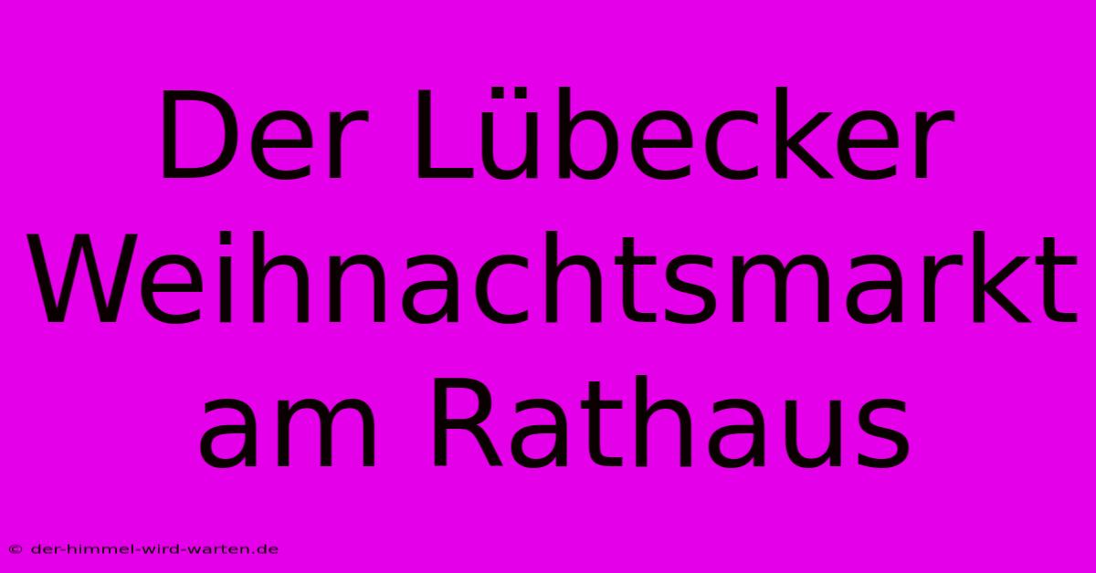 Der Lübecker Weihnachtsmarkt Am Rathaus