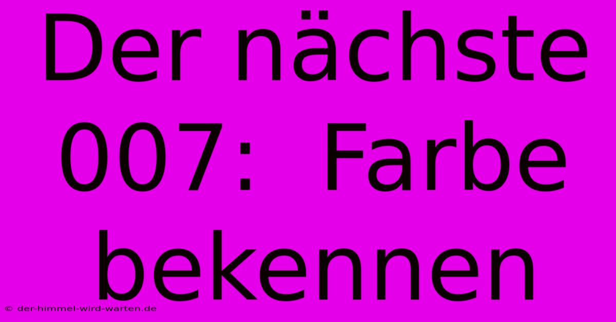 Der Nächste 007:  Farbe Bekennen