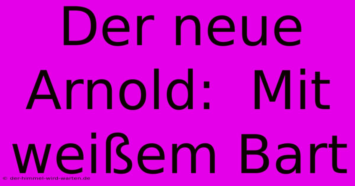 Der Neue Arnold:  Mit Weißem Bart