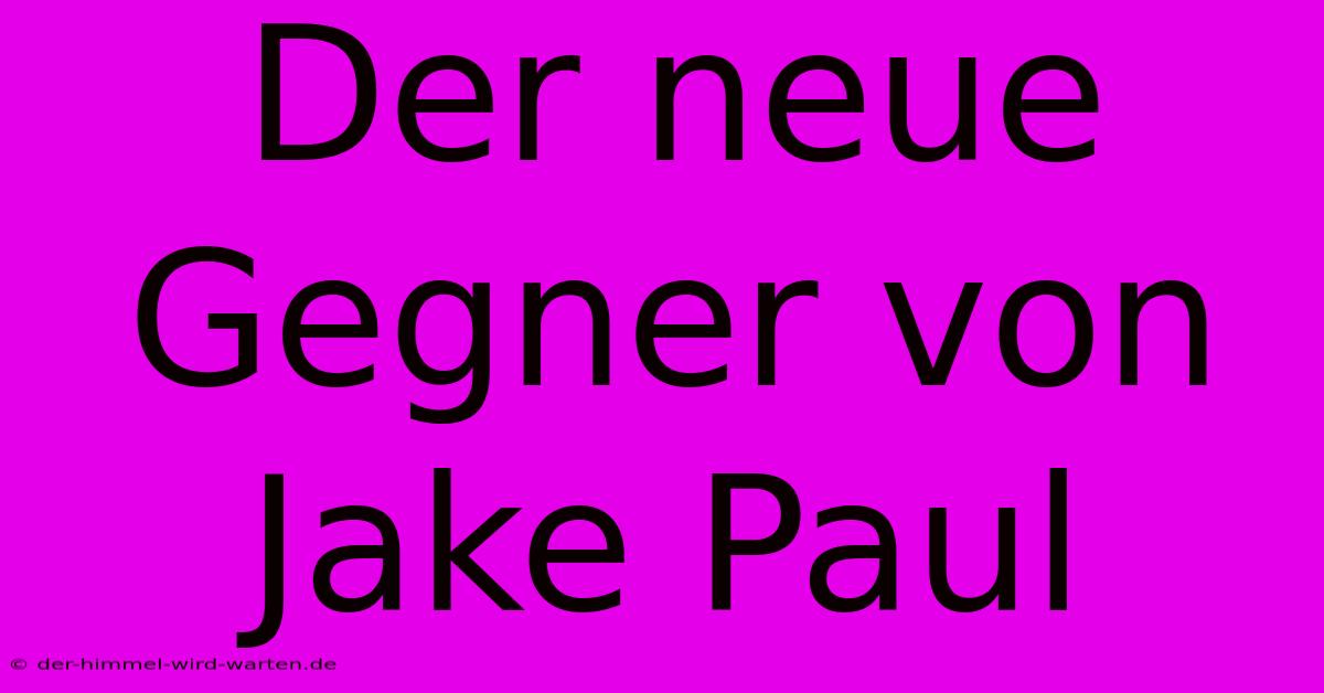 Der Neue Gegner Von Jake Paul