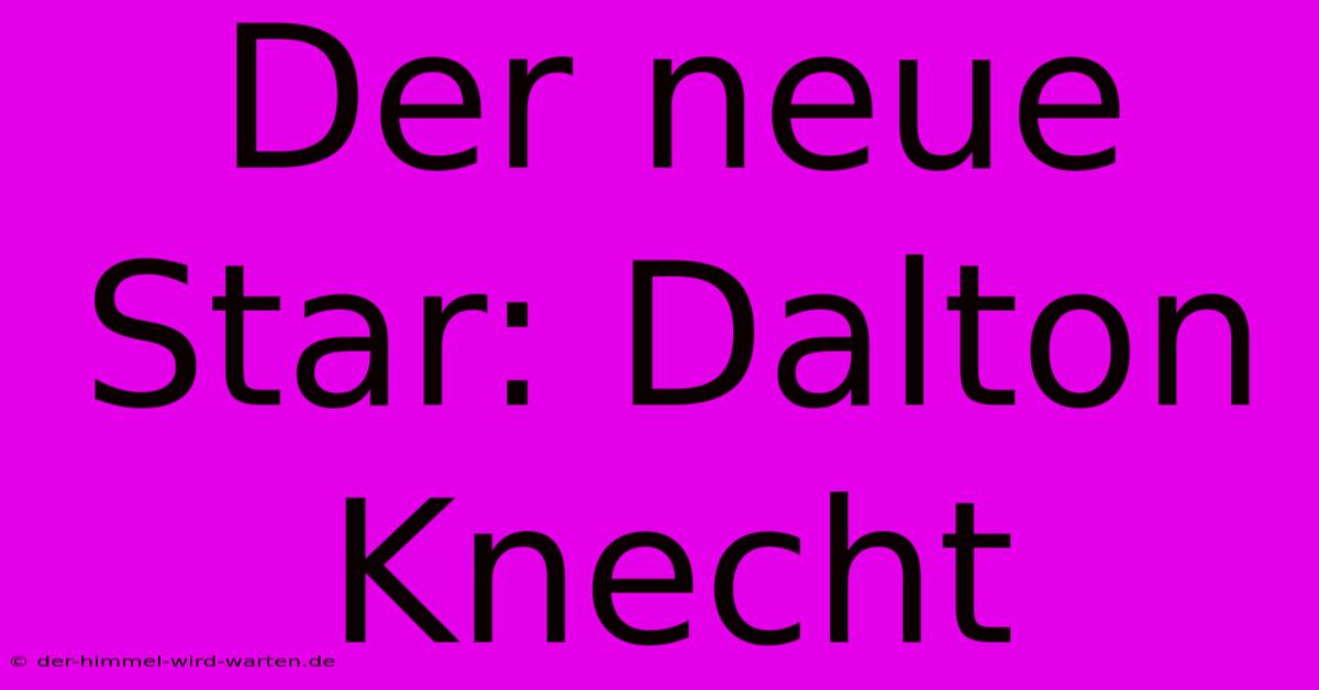 Der Neue Star: Dalton Knecht