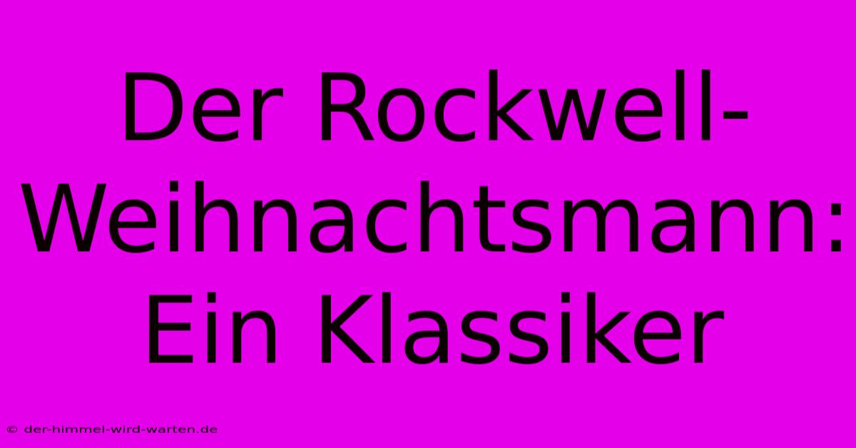 Der Rockwell-Weihnachtsmann: Ein Klassiker