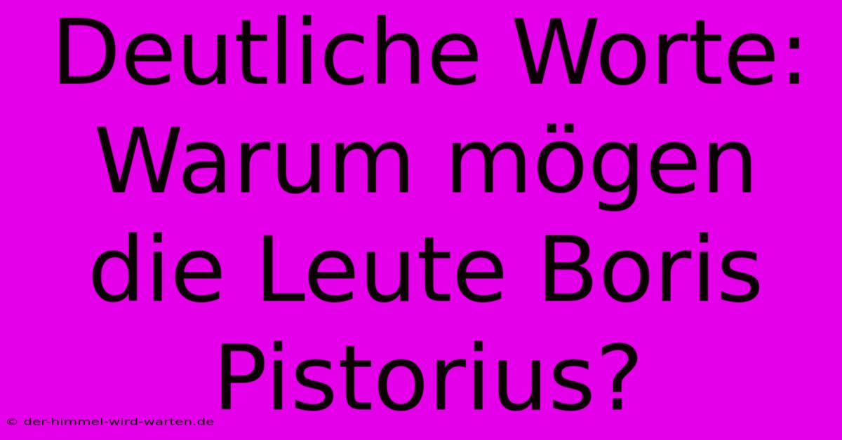 Deutliche Worte: Warum Mögen Die Leute Boris Pistorius?