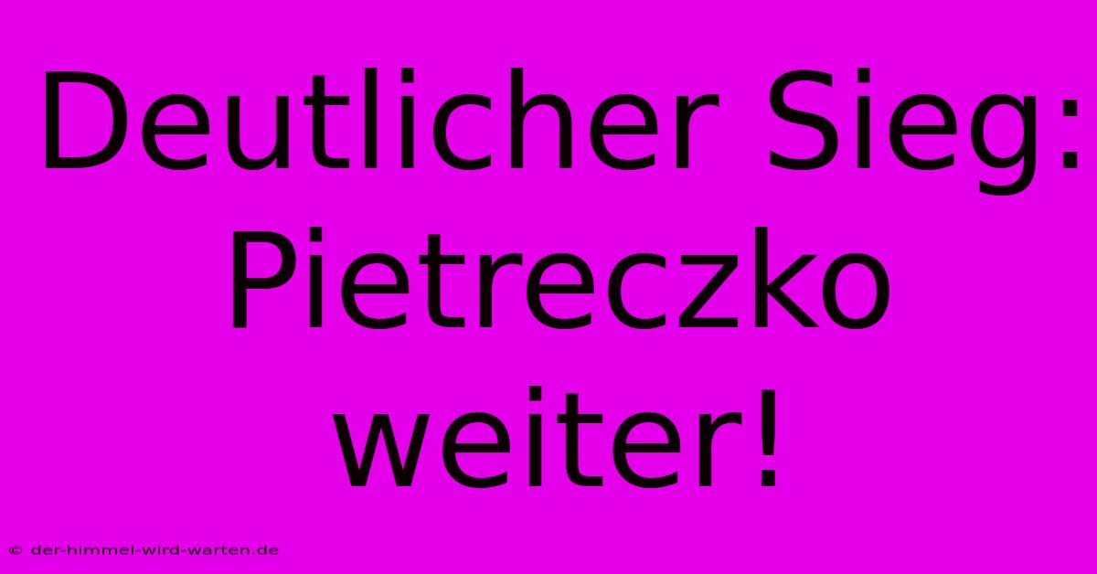 Deutlicher Sieg: Pietreczko Weiter!