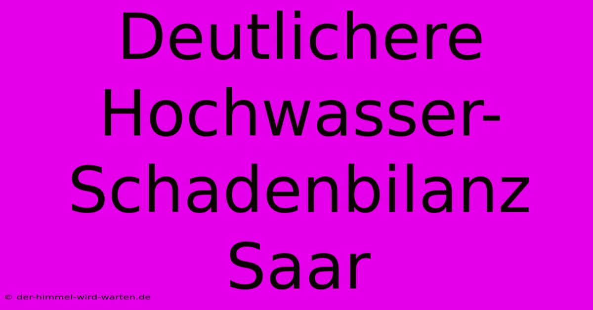 Deutlichere Hochwasser-Schadenbilanz Saar