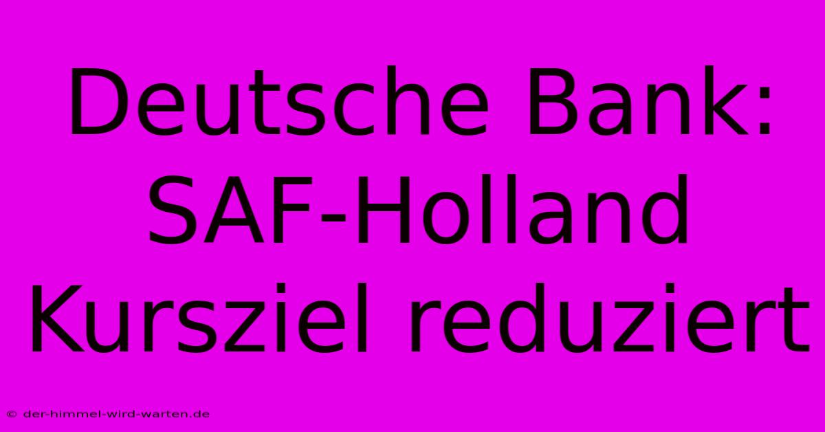 Deutsche Bank: SAF-Holland Kursziel Reduziert