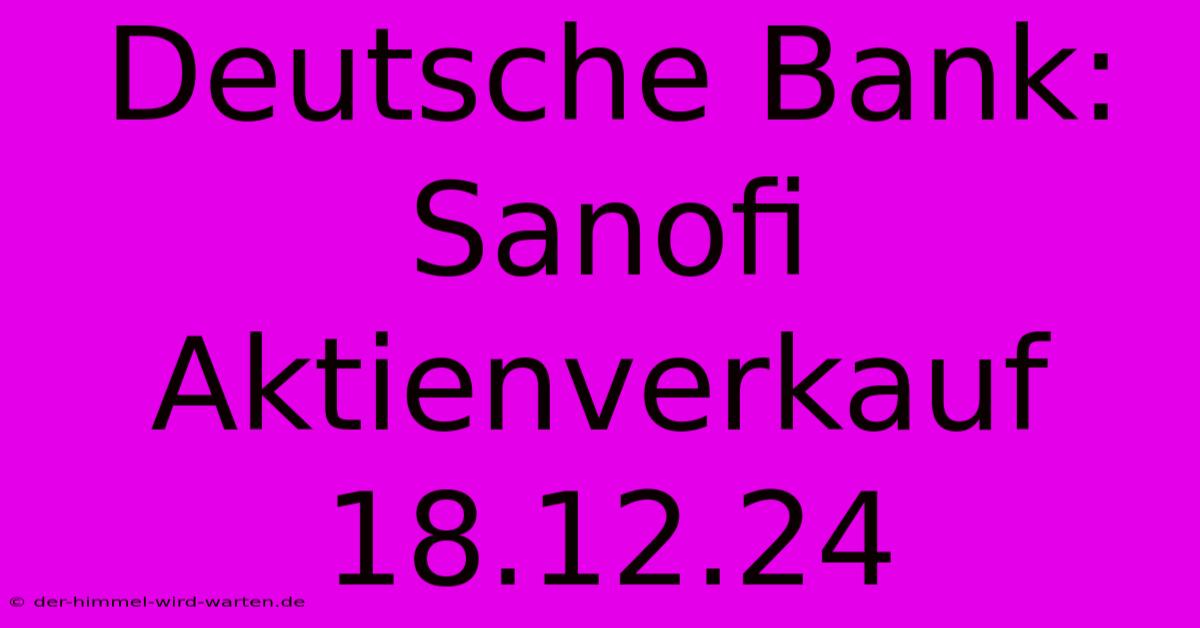 Deutsche Bank: Sanofi Aktienverkauf 18.12.24