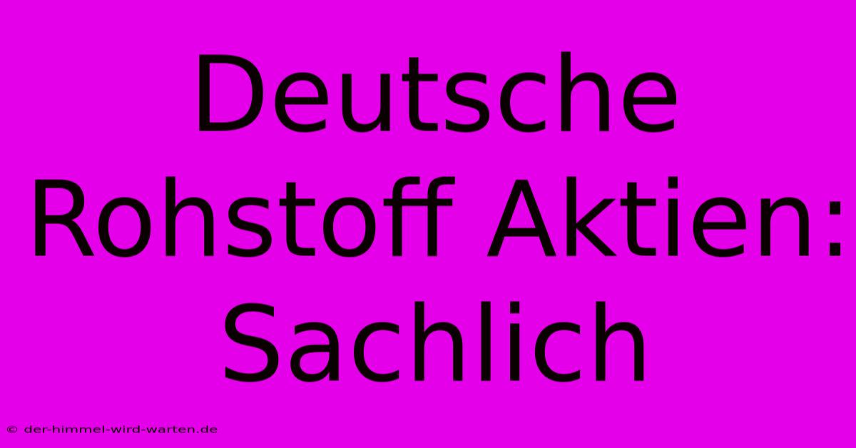 Deutsche Rohstoff Aktien:  Sachlich