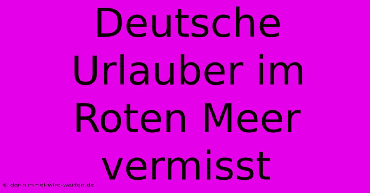 Deutsche Urlauber Im Roten Meer Vermisst