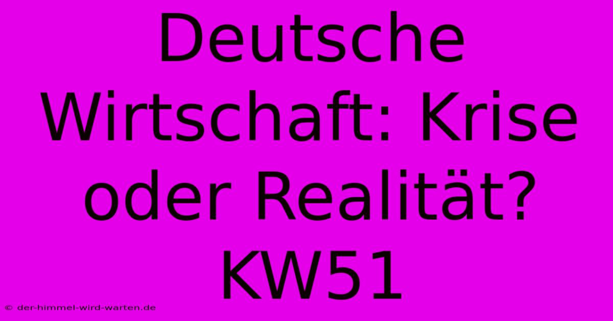 Deutsche Wirtschaft: Krise Oder Realität? KW51