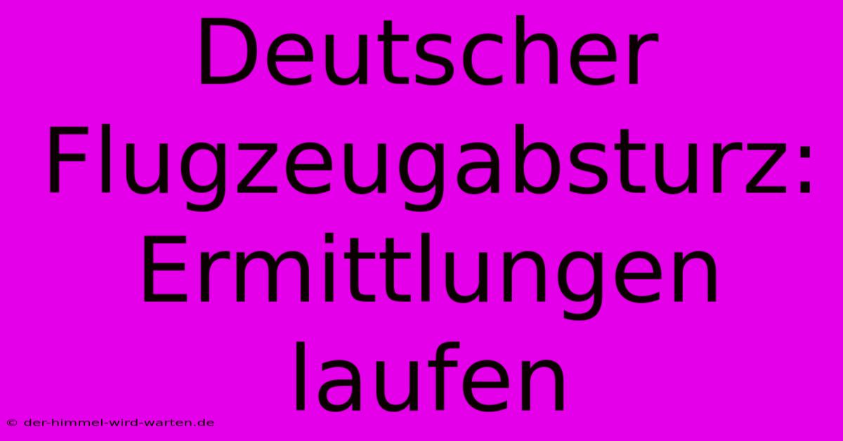 Deutscher Flugzeugabsturz: Ermittlungen Laufen