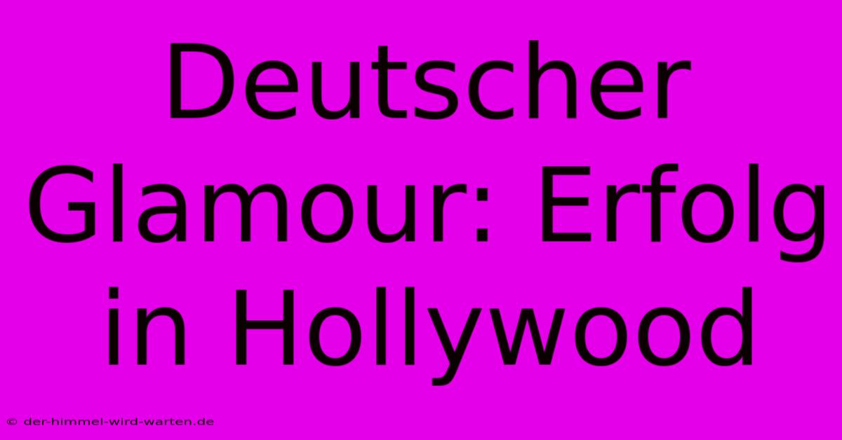 Deutscher Glamour: Erfolg In Hollywood