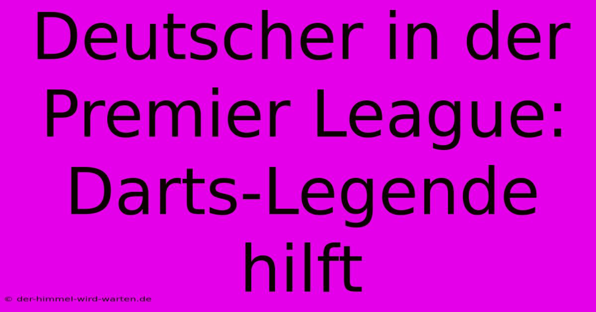 Deutscher In Der Premier League: Darts-Legende Hilft