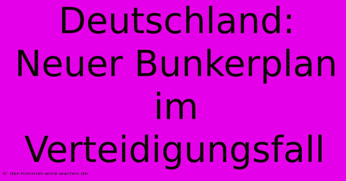 Deutschland: Neuer Bunkerplan Im Verteidigungsfall