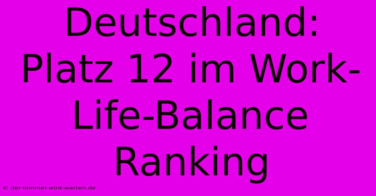 Deutschland: Platz 12 Im Work-Life-Balance Ranking