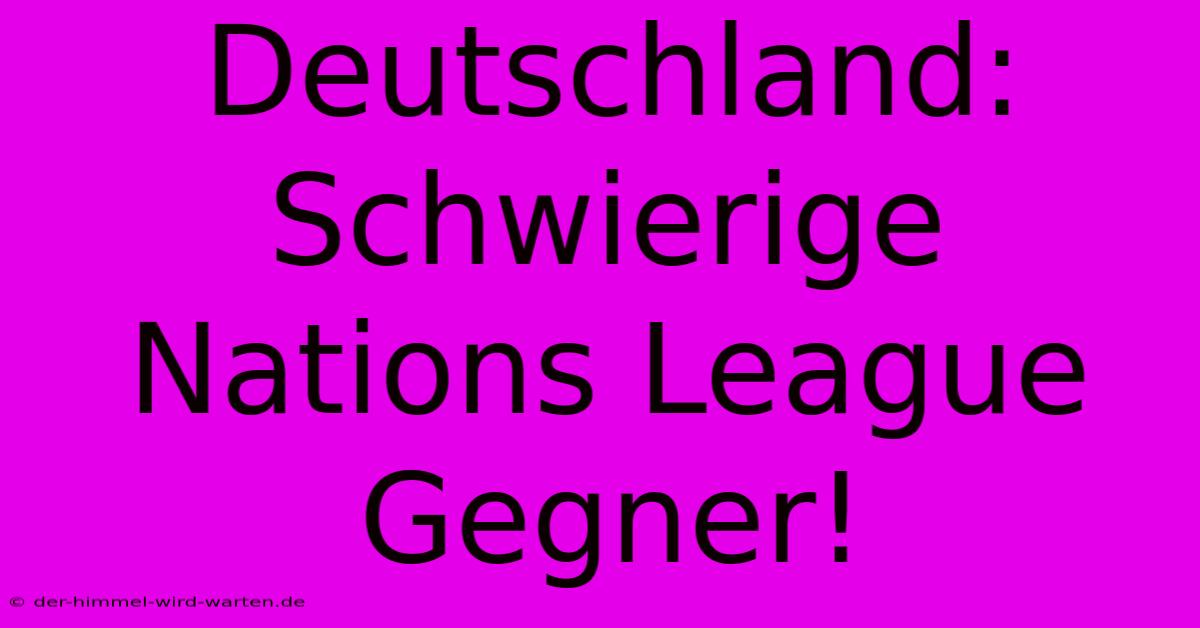 Deutschland: Schwierige Nations League Gegner!