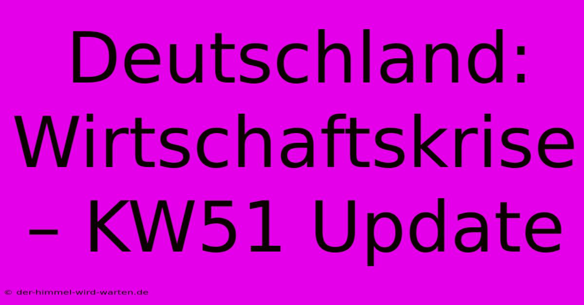 Deutschland:  Wirtschaftskrise – KW51 Update