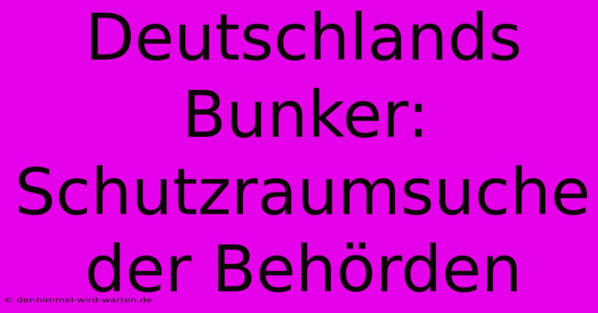 Deutschlands Bunker: Schutzraumsuche Der Behörden