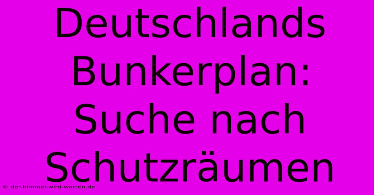 Deutschlands Bunkerplan: Suche Nach Schutzräumen