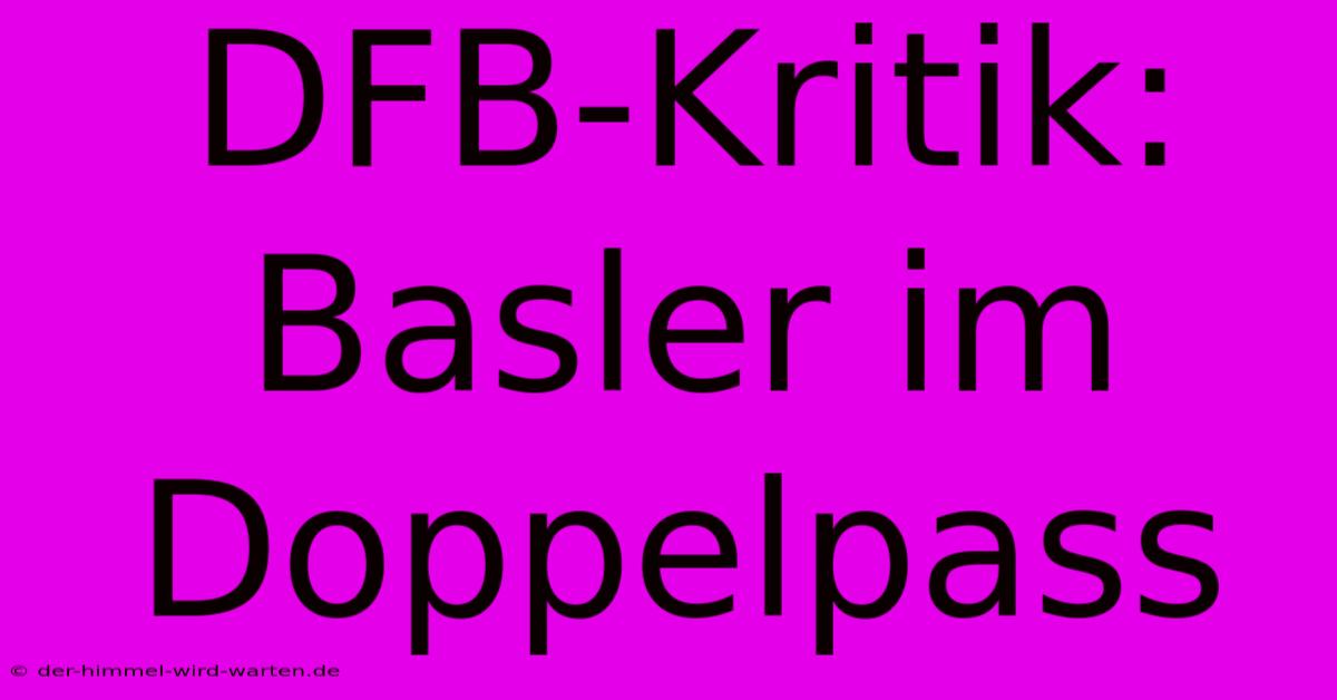 DFB-Kritik: Basler Im Doppelpass