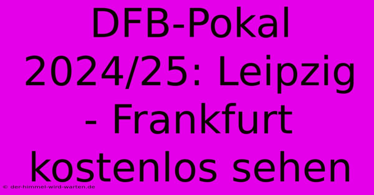 DFB-Pokal 2024/25: Leipzig - Frankfurt Kostenlos Sehen