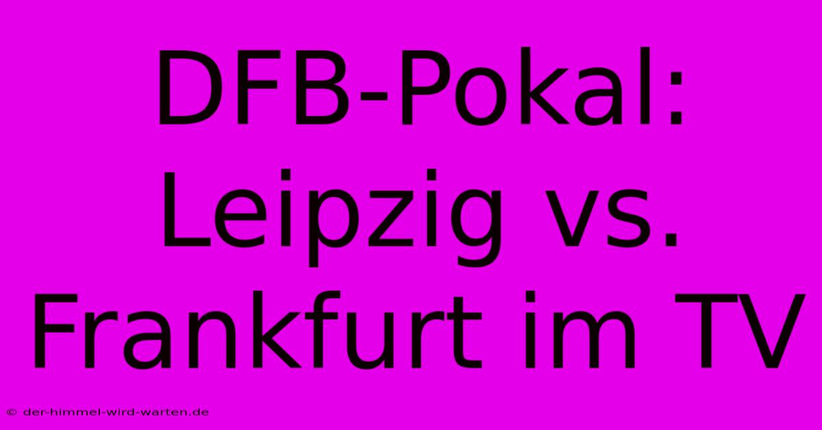 DFB-Pokal: Leipzig Vs. Frankfurt Im TV