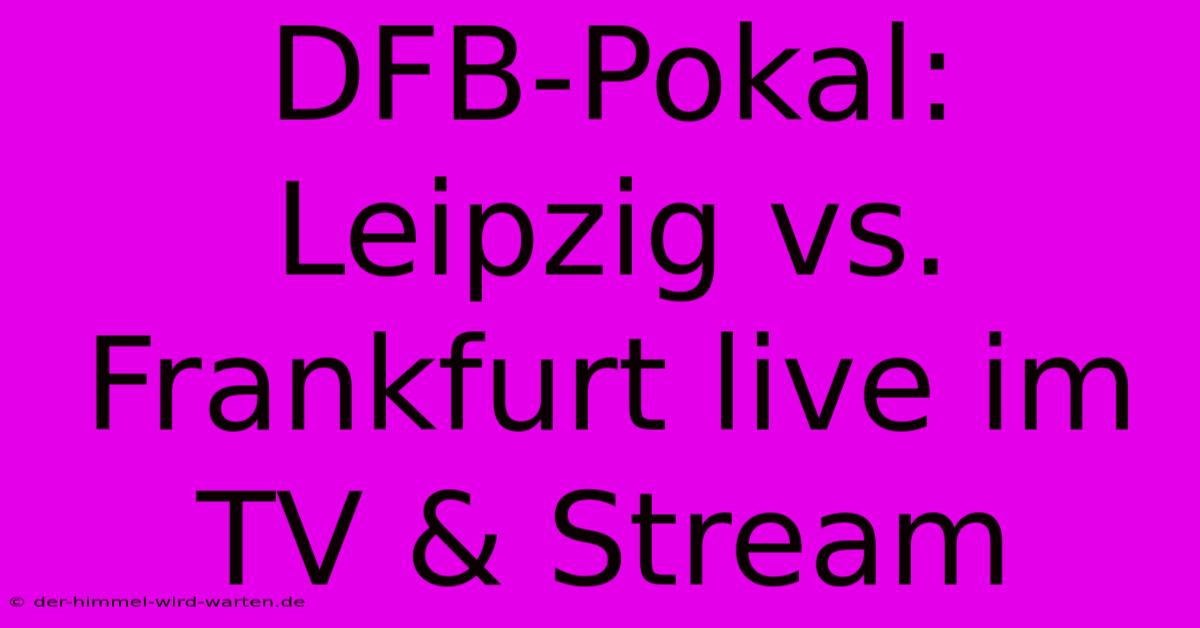 DFB-Pokal: Leipzig Vs. Frankfurt Live Im TV & Stream