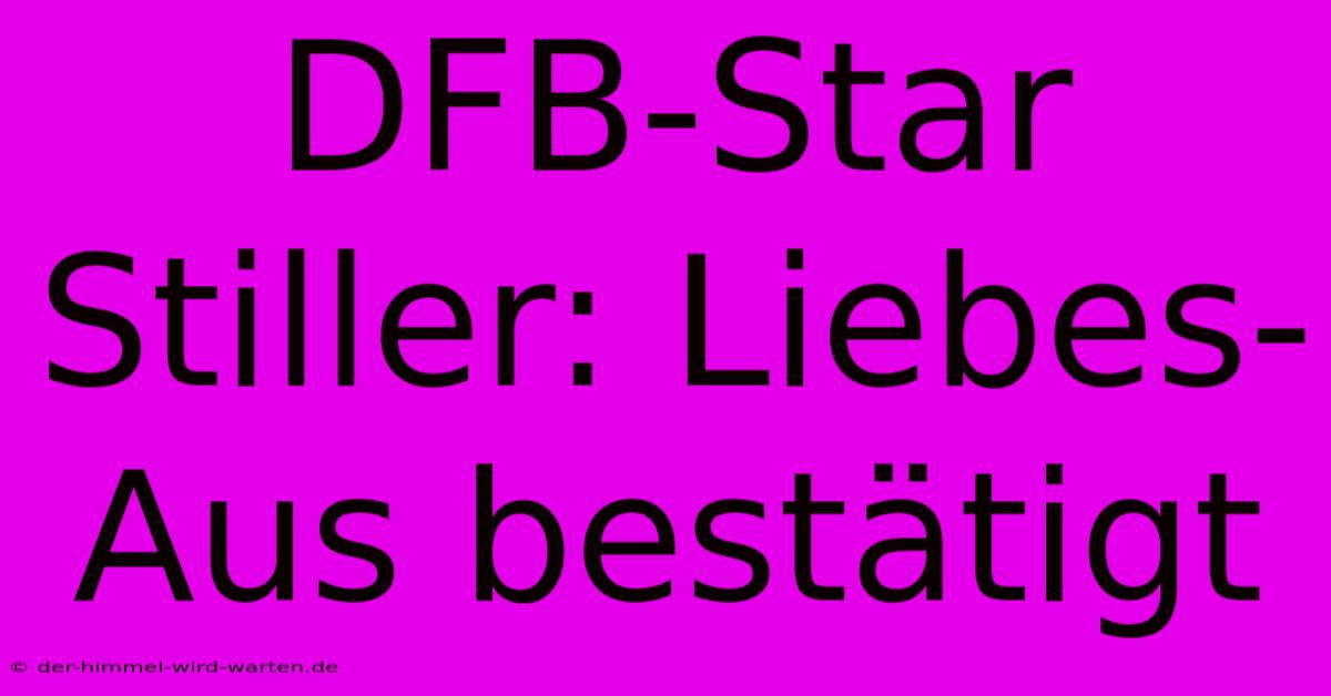 DFB-Star Stiller: Liebes-Aus Bestätigt