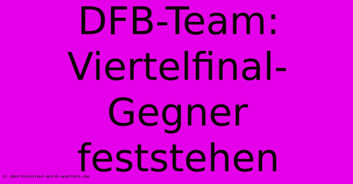 DFB-Team: Viertelfinal-Gegner Feststehen