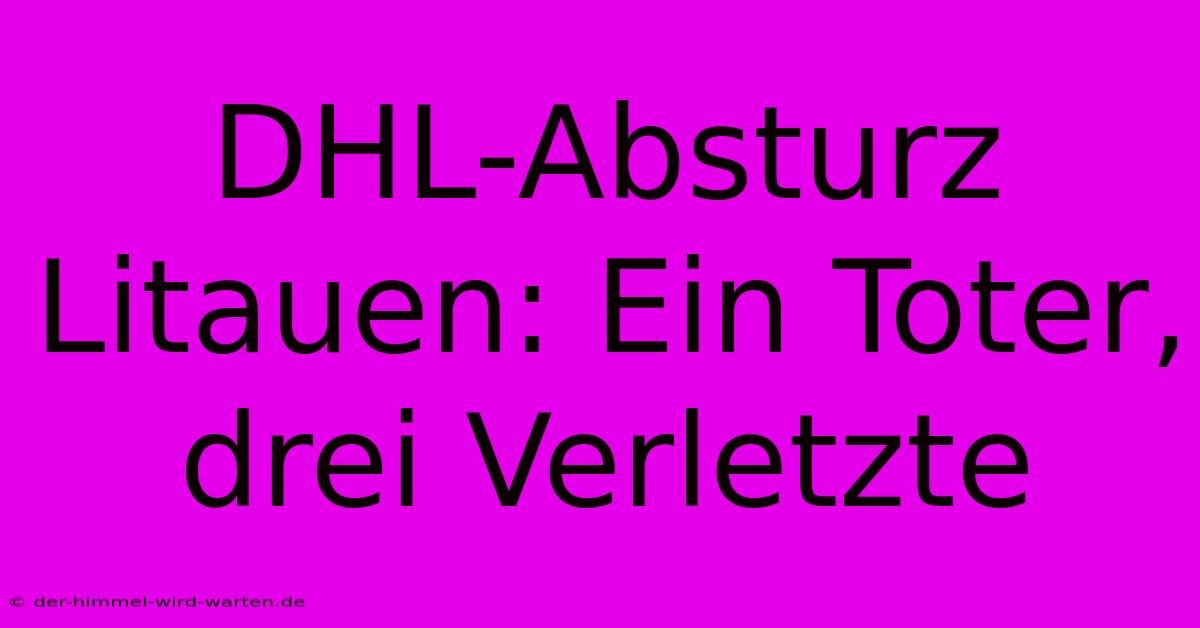 DHL-Absturz Litauen: Ein Toter, Drei Verletzte