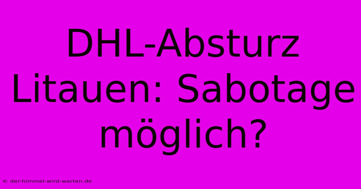 DHL-Absturz Litauen: Sabotage Möglich?