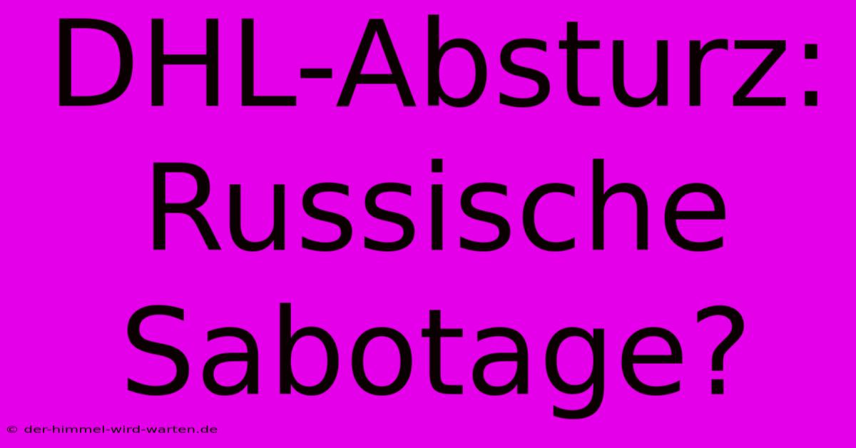 DHL-Absturz: Russische Sabotage?