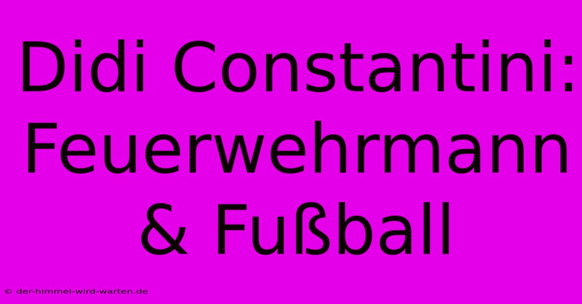 Didi Constantini: Feuerwehrmann & Fußball