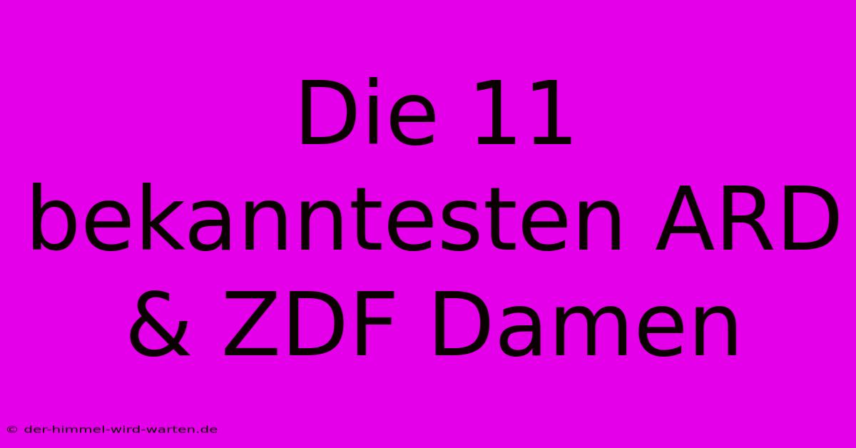 Die 11 Bekanntesten ARD & ZDF Damen