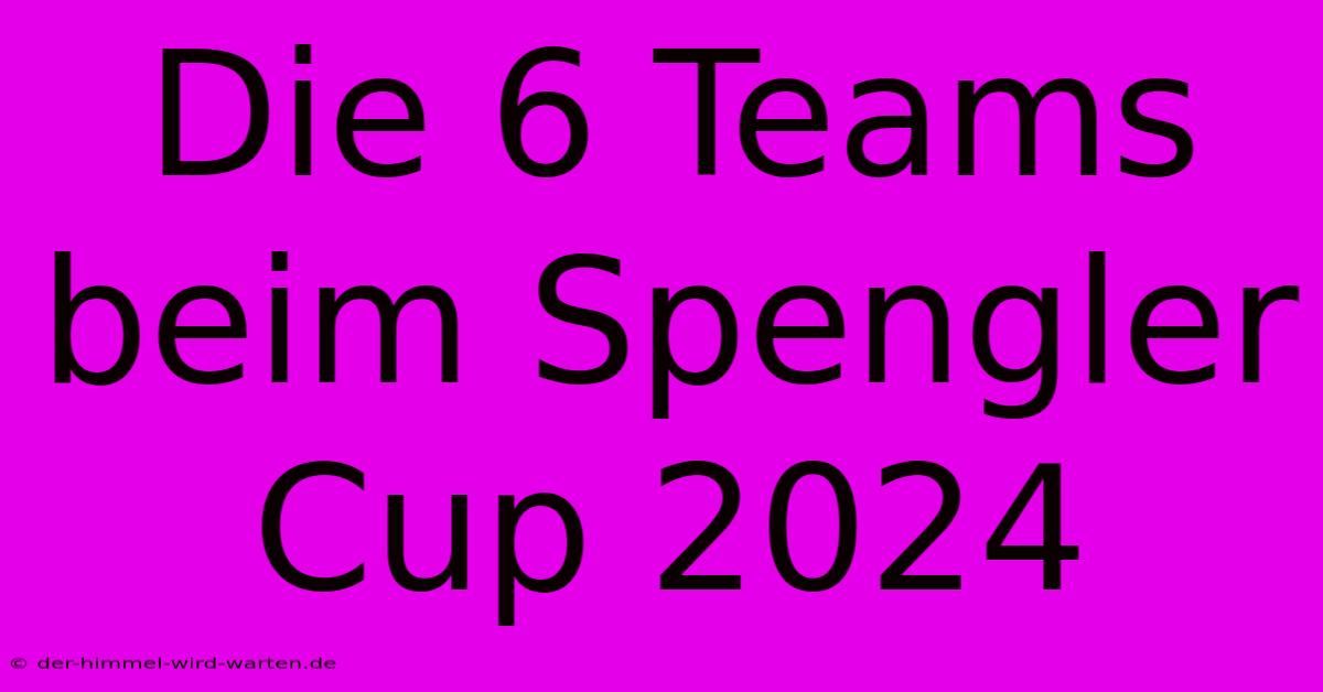 Die 6 Teams Beim Spengler Cup 2024