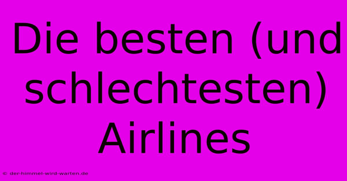 Die Besten (und Schlechtesten) Airlines