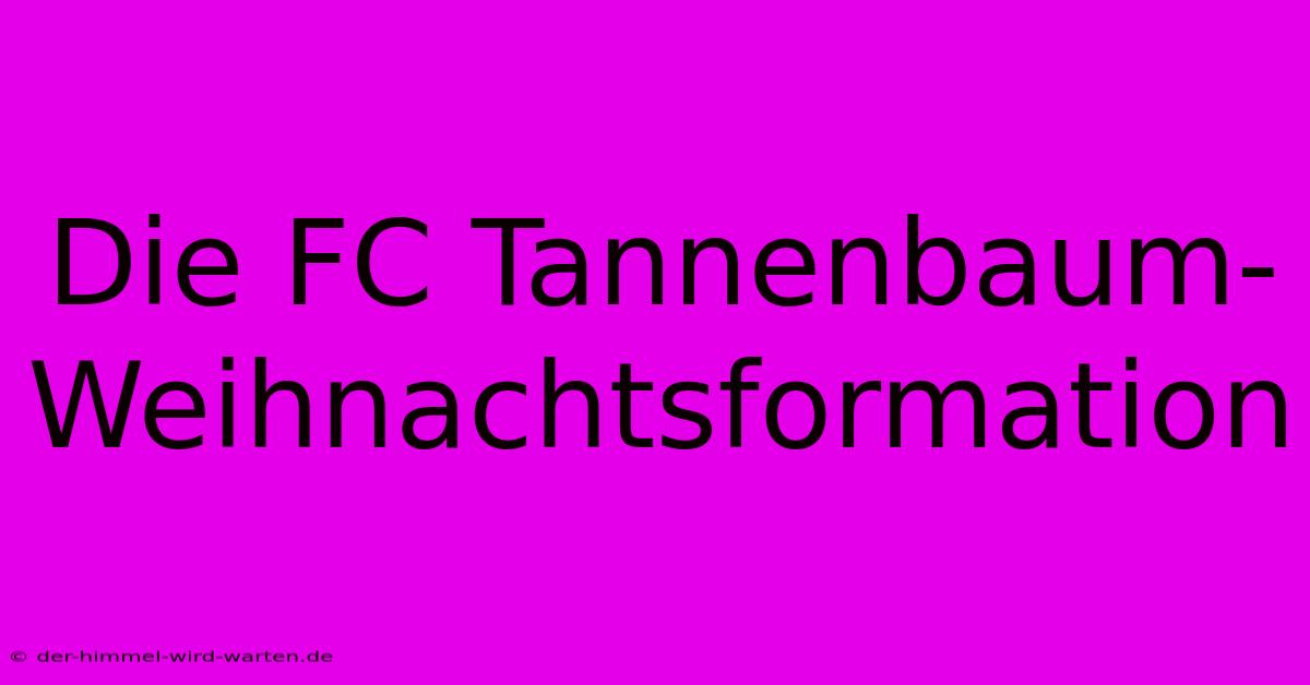 Die FC Tannenbaum-Weihnachtsformation