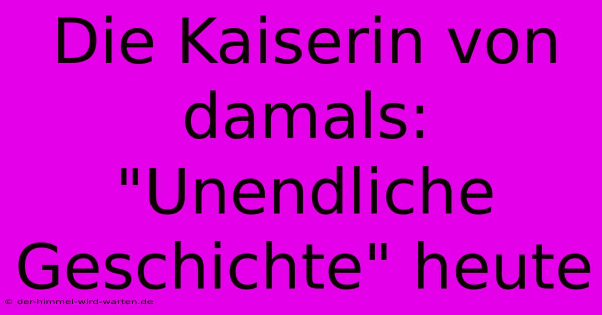 Die Kaiserin Von Damals:  