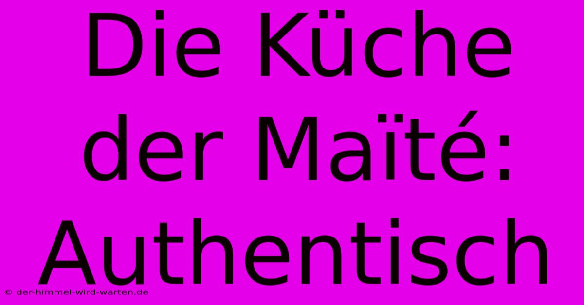 Die Küche Der Maïté: Authentisch