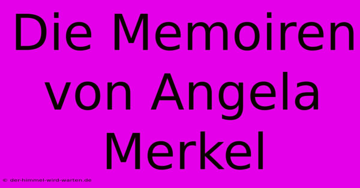 Die Memoiren Von Angela Merkel