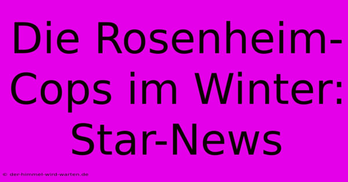 Die Rosenheim-Cops Im Winter: Star-News