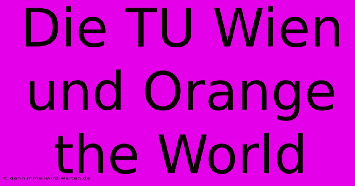 Die TU Wien Und Orange The World