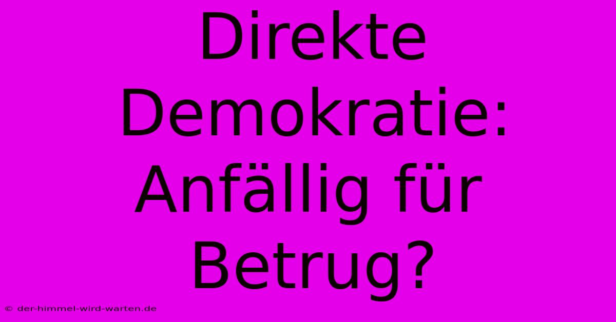 Direkte Demokratie: Anfällig Für Betrug?