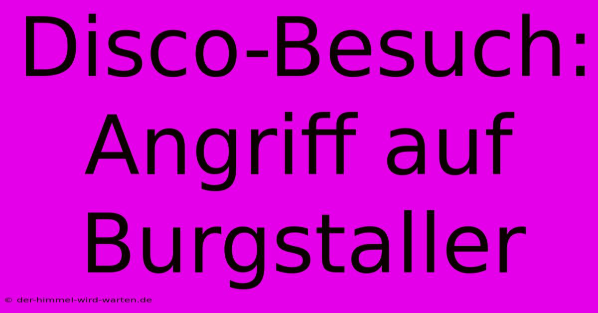 Disco-Besuch: Angriff Auf Burgstaller