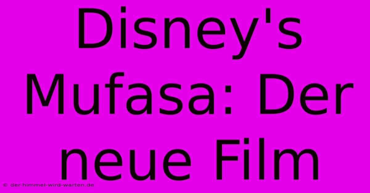 Disney's Mufasa: Der Neue Film